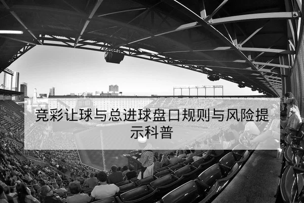 竞彩让球与总进球盘口规则与风险提示科普